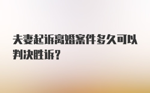 夫妻起诉离婚案件多久可以判决胜诉？