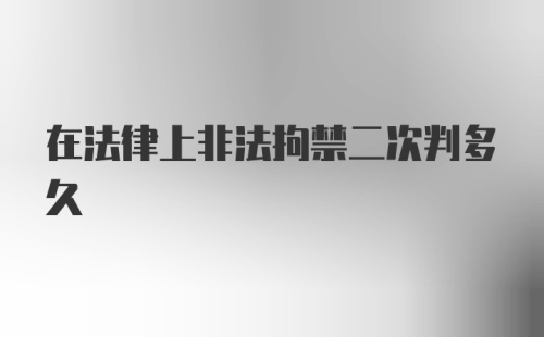 在法律上非法拘禁二次判多久