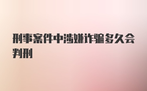 刑事案件中涉嫌诈骗多久会判刑