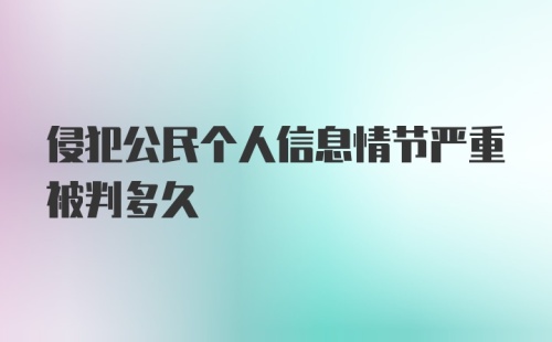 侵犯公民个人信息情节严重被判多久