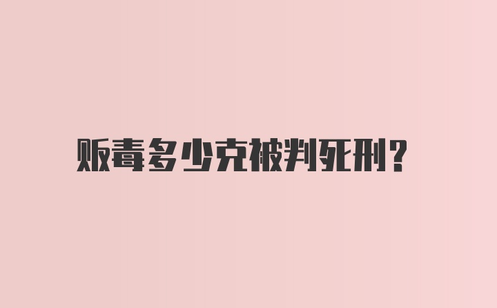 贩毒多少克被判死刑？