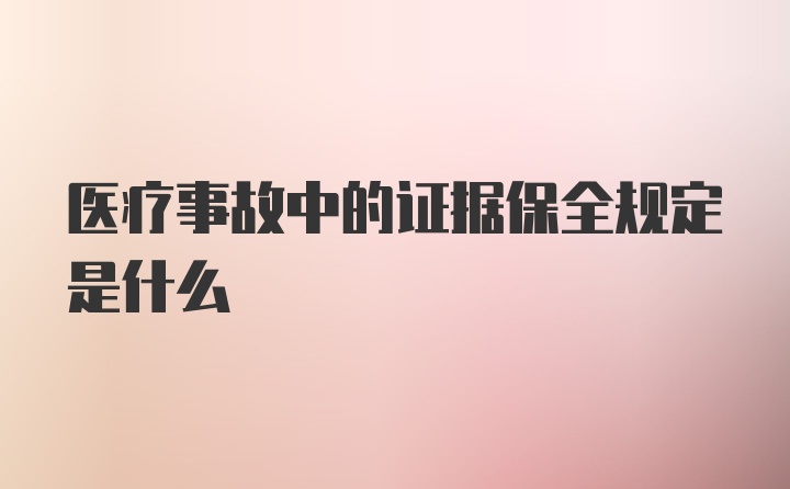 医疗事故中的证据保全规定是什么