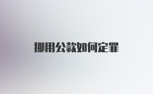 挪用公款如何定罪