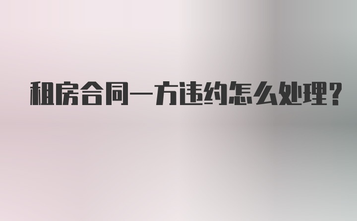 租房合同一方违约怎么处理？