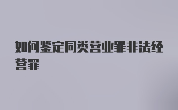 如何鉴定同类营业罪非法经营罪