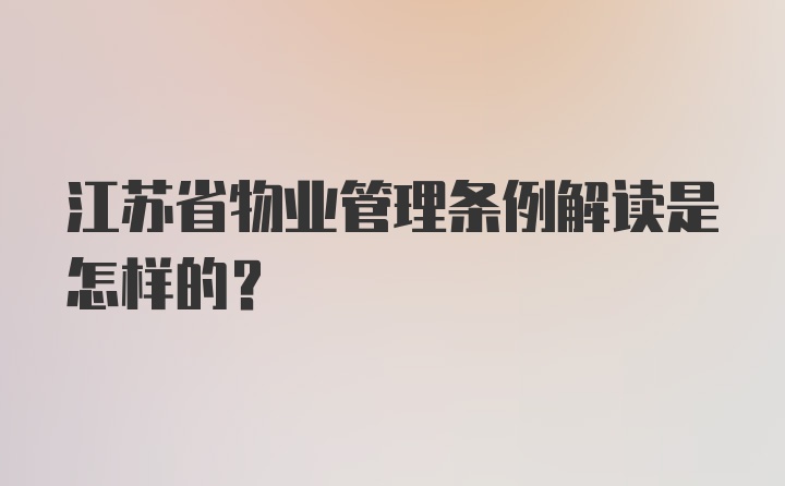 江苏省物业管理条例解读是怎样的？