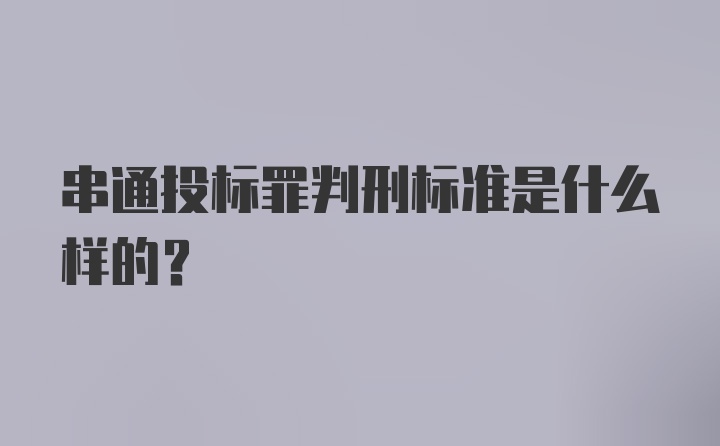 串通投标罪判刑标准是什么样的?