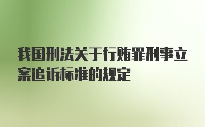 我国刑法关于行贿罪刑事立案追诉标准的规定