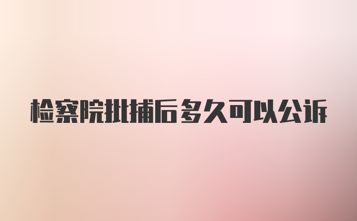 检察院批捕后多久可以公诉