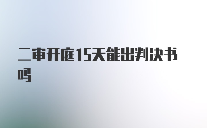 二审开庭15天能出判决书吗