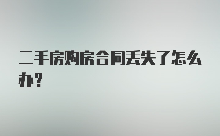 二手房购房合同丢失了怎么办？