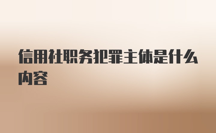 信用社职务犯罪主体是什么内容