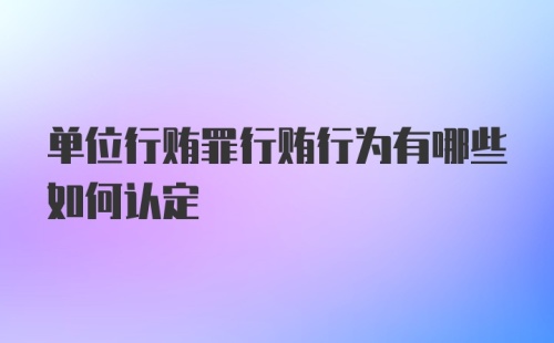 单位行贿罪行贿行为有哪些如何认定