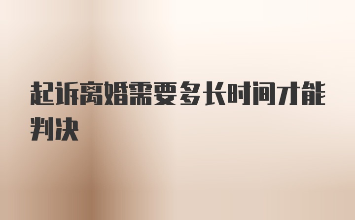 起诉离婚需要多长时间才能判决