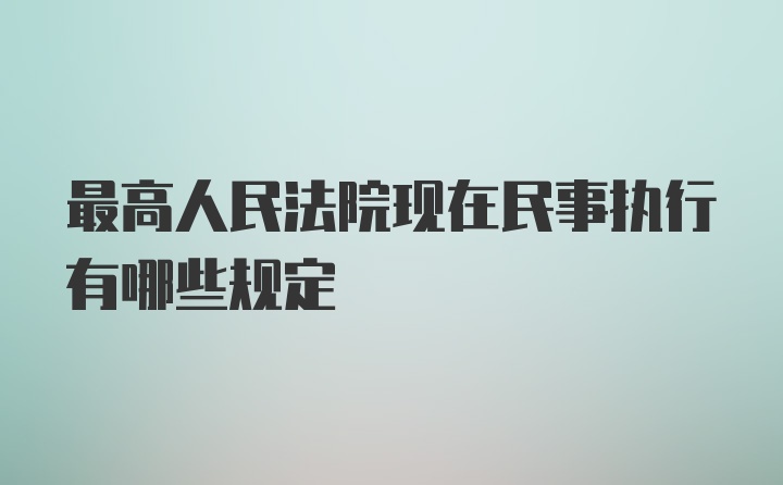 最高人民法院现在民事执行有哪些规定