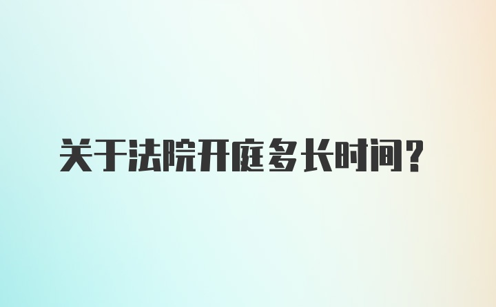 关于法院开庭多长时间？