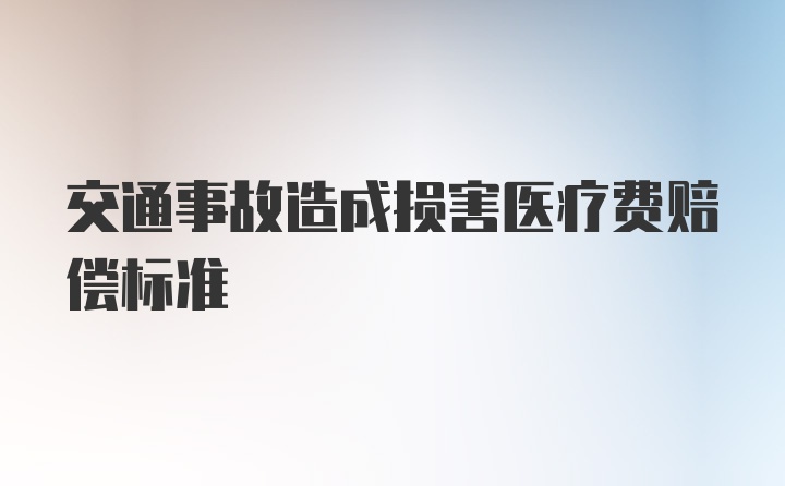 交通事故造成损害医疗费赔偿标准