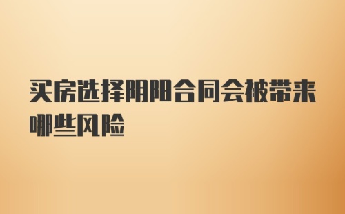 买房选择阴阳合同会被带来哪些风险