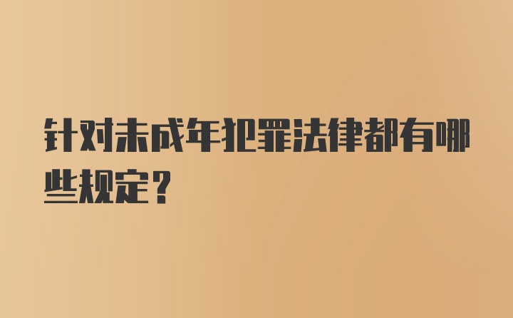 针对未成年犯罪法律都有哪些规定？