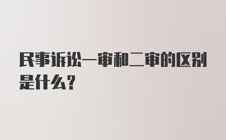 民事诉讼一审和二审的区别是什么？