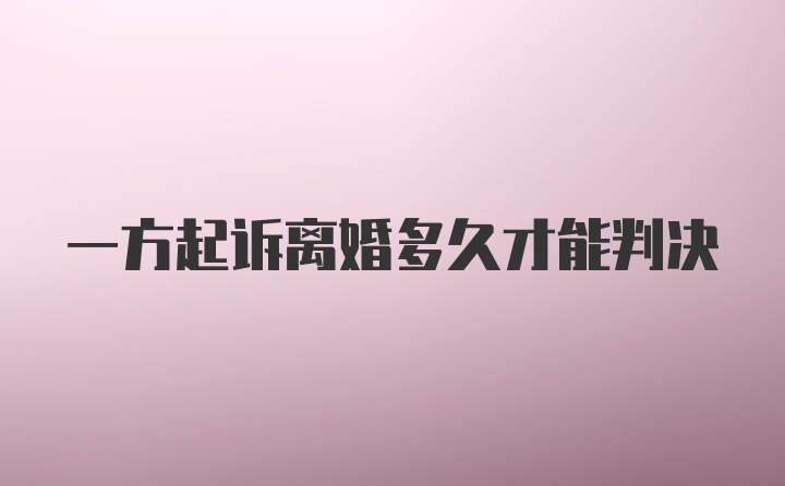 一方起诉离婚多久才能判决