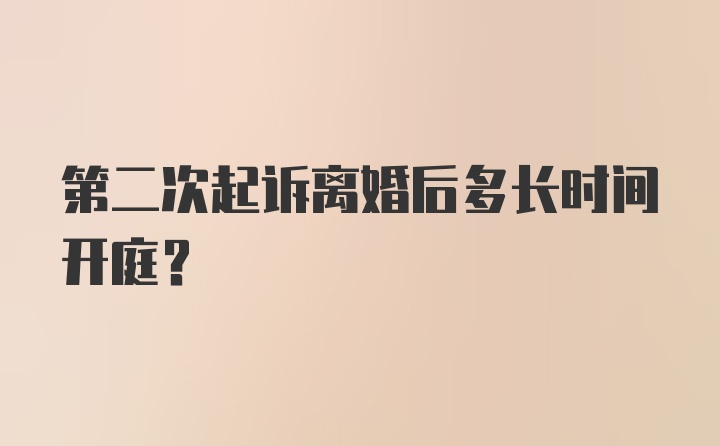 第二次起诉离婚后多长时间开庭？