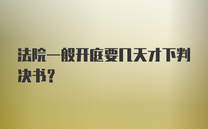 法院一般开庭要几天才下判决书？