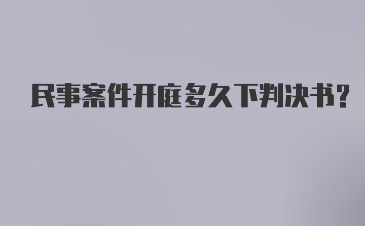 民事案件开庭多久下判决书？