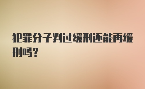 犯罪分子判过缓刑还能再缓刑吗？