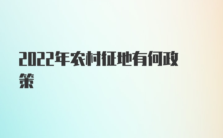 2022年农村征地有何政策