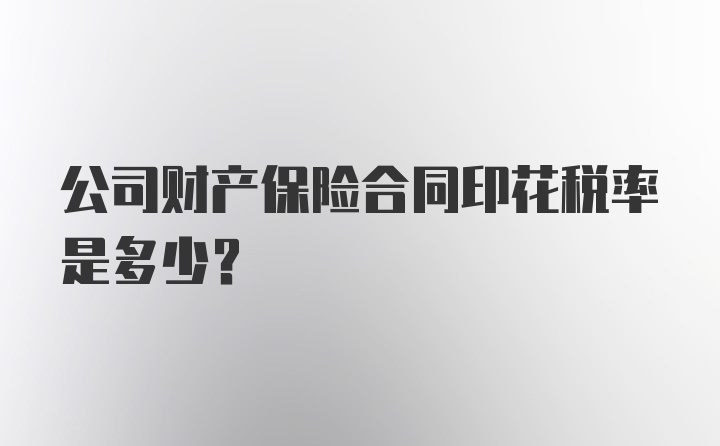 公司财产保险合同印花税率是多少？