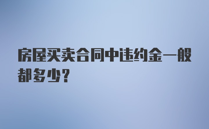 房屋买卖合同中违约金一般都多少？