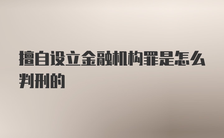 擅自设立金融机构罪是怎么判刑的