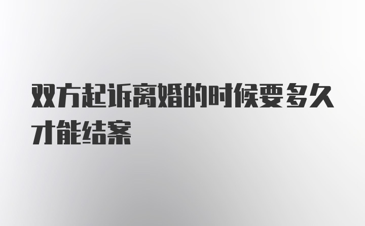 双方起诉离婚的时候要多久才能结案