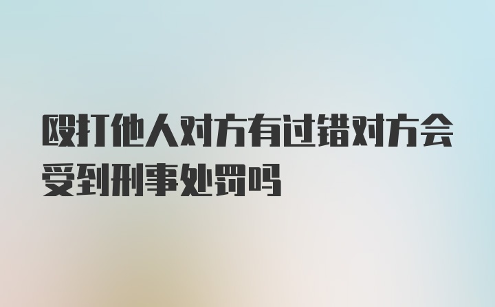 殴打他人对方有过错对方会受到刑事处罚吗