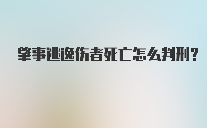 肇事逃逸伤者死亡怎么判刑？