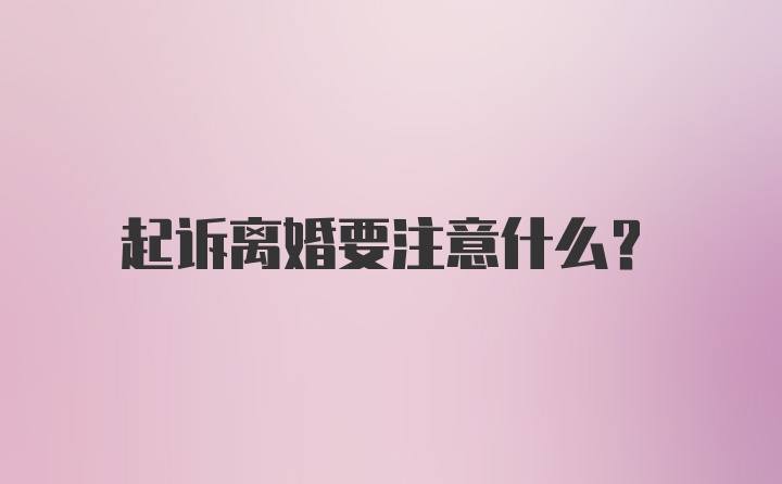 起诉离婚要注意什么?