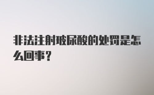 非法注射玻尿酸的处罚是怎么回事？