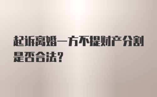 起诉离婚一方不提财产分割是否合法？