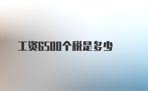 工资6500个税是多少