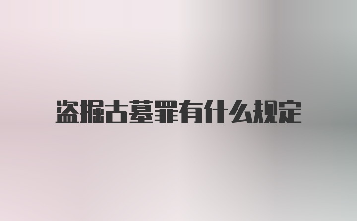 盗掘古墓罪有什么规定