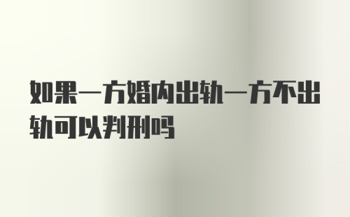 如果一方婚内出轨一方不出轨可以判刑吗