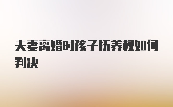 夫妻离婚时孩子抚养权如何判决