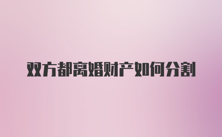 双方都离婚财产如何分割