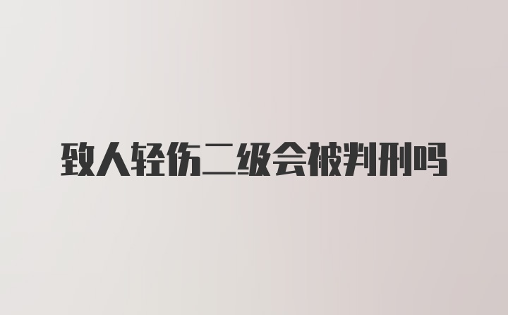 致人轻伤二级会被判刑吗