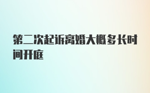 第二次起诉离婚大概多长时间开庭