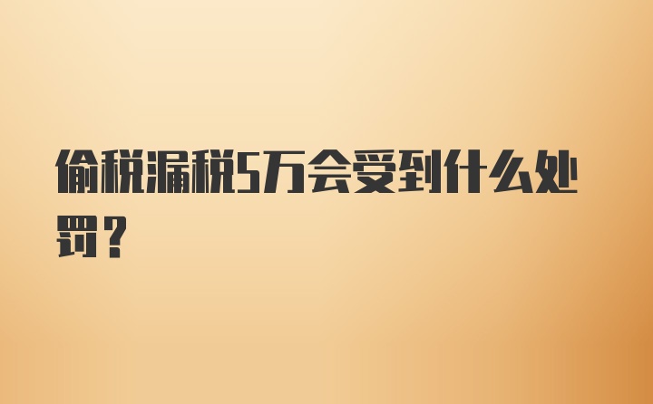 偷税漏税5万会受到什么处罚？