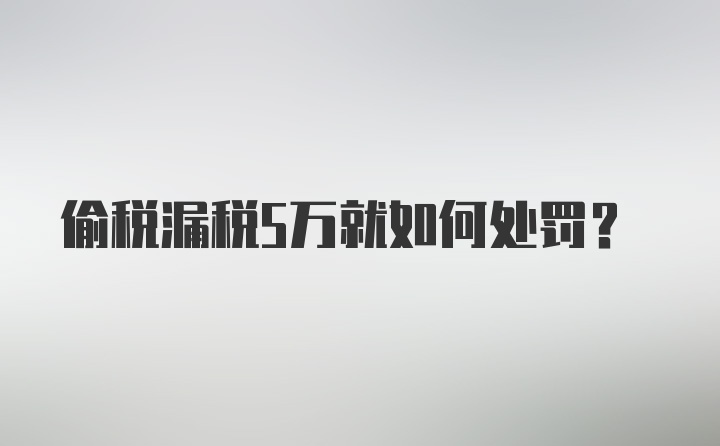 偷税漏税5万就如何处罚?