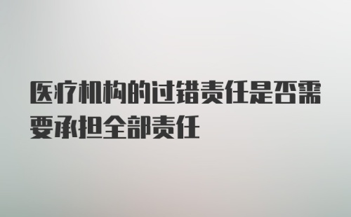 医疗机构的过错责任是否需要承担全部责任