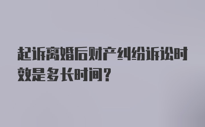 起诉离婚后财产纠纷诉讼时效是多长时间？